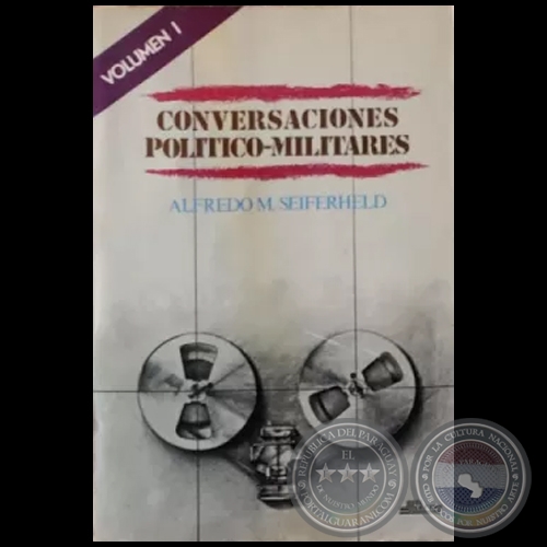 CONVERSACIONES POLÍTICO-MILITARES - VOLUMEN I - Autor: ALFREDO M. SEIFERHELD - Año 1984